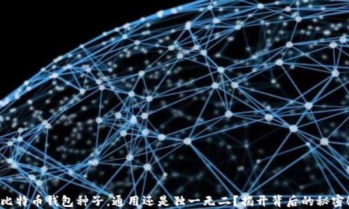 比特币钱包种子,通用还是独一无二?揭开背后的秘密!