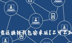 如何安全下载区块链钱包安卓版？不可不知的五