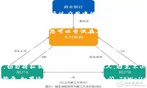 如果您在使用 TPWallet 的过程中遇到登录问题，尤其是因为软件被删除而导致的情况，您可以尝试以下几个步骤来找回自己的账户或重新登录：

1. 重新下载 TPWallet
首先，您可以去应用商店（如 Google Play 商店或者 Apple App Store）中搜索“TPWallet”，然后重新下载安装。重新下载后，打开应用，查看是否能够用原来的账户信息登录。

2. 恢复备份
如果您在之前使用 TPWallet 时有进行备份，比如备份助记词或私钥，那么您可以通过应用中的“恢复钱包”功能来恢复账户信息。在重新登录时，系统会提示您输入助记词或私钥。

3. 检查账户信息
如果您忘记了助记词或私钥，但仍然可以登录到其他平台（如交易所）相关的账户，您可以尝试在上面找到传输资金或兑换信息的方法。

4. 在线客服支持
如果上述方法都无法解决问题，可以考虑联系 TPWallet 的在线客服支持。他们可以提供更详细的帮助信息，帮助您恢复账户。

5. 注意安全
无论是在账户登录，还是在恢复过程中，请务必注意个人信息的安全，切勿将私钥及助记词泄露给他人，避免不必要的损失。

通过以上几个步骤，您应该能够找回自己的 TPWallet 账户并重新登录。如果还有其他问题，建议查阅 TPWallet 的官方文档或社区论坛。