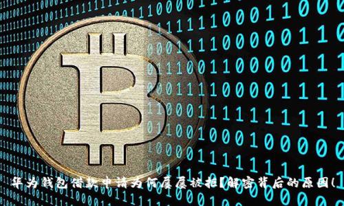 华为钱包借款申请为何屡屡被拒？解密背后的原因！