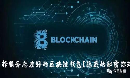 如何选择服务态度好的区块链钱包？隐藏的秘密你知道吗？