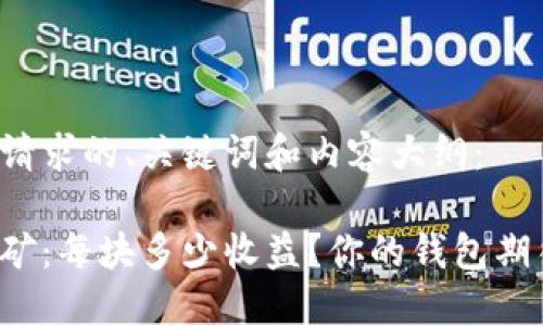 以下是您请求的、关键词和内容大纲：

以太坊挖矿：每块多少收益？你的钱包期待着什么？