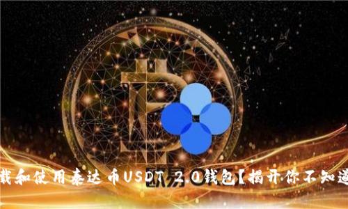 如何下载和使用泰达币USDT 2.0钱包？揭开你不知道的秘密