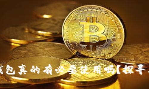 比特币核心钱包真的有必要使用吗?探寻其背后的秘密