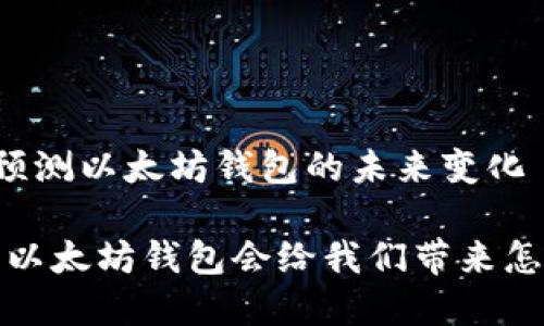 为您动态预测以太坊钱包的未来变化
未来已来:以太坊钱包会给我们带来怎样的惊喜?