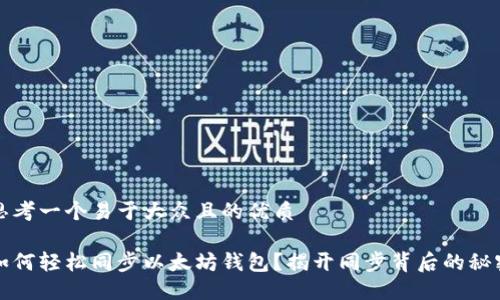 思考一个易于大众且的优质

如何轻松同步以太坊钱包？揭开同步背后的秘密