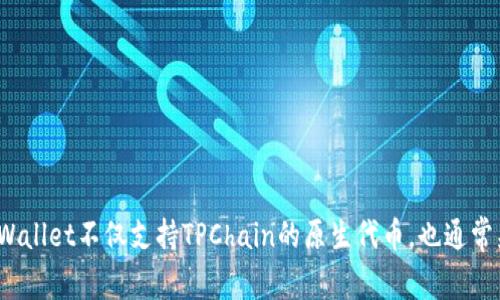 TPWallet是由TPChain团队开发的一款数字钱包。TPChain是一个基于区块链技术的平台，旨在为企业和个人提供安全、方便的数字资产管理解决方案。TPWallet不仅支持TPChain的原生代币，也通常兼容其他主流的区块链资产，帮助用户在一个平台上进行多种数字资产的管理和交易。该钱包注重用户隐私和安全，提供多种安全功能以保护用户的资产。