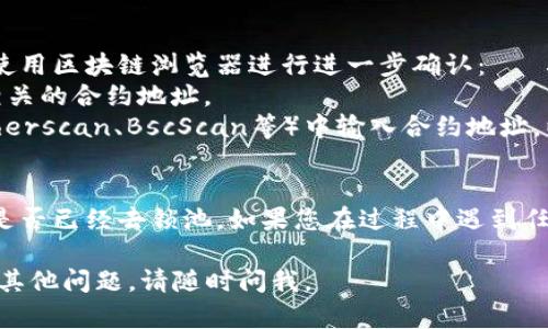 要查看一个币是否已经去锁池，您可以按照以下步骤在TP Wallet中操作：

### 一、打开TP Wallet
1. **下载应用**：确保您已经在手机上安装了TP Wallet，如果没有，请从应用商店下载安装。
2. **登录账户**：打开TP Wallet，输入您的密码以登录您的钱包账户。

### 二、查找相应币种
1. **进入钱包主界面**：在主界面上，您将看到您的资产列表。
2. **选择币种**：找到您想查看的币种，通过点击该币种以查看其详细信息。

### 三、查看锁定状态
1. **资产详情**：在币种的详细页面内，您可以看到“资产详情”部分，其中会标明该币种的现状态。
2. **锁定信息**：如果该币种已经去锁池，通常会有相关提示，例如“已解锁”或“可用余额”等。

### 四、使用区块链浏览器
如果在TP Wallet中没有找到清晰的锁定状态信息，可以使用区块链浏览器进行进一步确认：
1. **找到合约地址**：通常在币种的详细信息里会指出相关的合约地址。
2. **查阅区块链浏览器**：在对应的区块链浏览器（如Etherscan、BscScan等）中输入合约地址，以查看锁定状态和交易记录。

### 总结
通过以上步骤，您可以方便地在TP Wallet中检查一个币是否已经去锁池。如果您在过程中遇到任何问题，可以查阅TP Wallet的官方帮助文件或社区支持。

希望以上信息能够帮助您顺利查看币种的状态！如果还有其他问题，请随时问我。