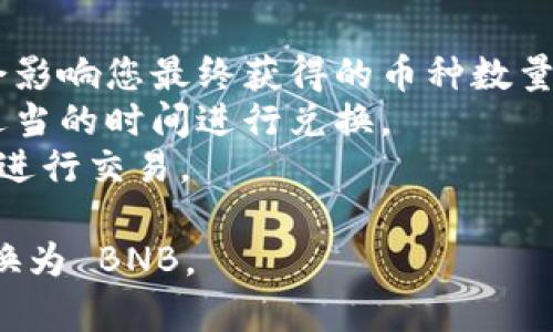 要在 TP Wallet 里将 USDT 转换为 BNB，您可以按照以下步骤进行操作。请注意，TP Wallet 支持多种数字资产的交换，因此操作可能会有所不同，但大致的流程相似。

### 步骤 1: 打开 TP Wallet

首先，您需要在您的移动设备上打开 TP Wallet 应用。如果您还没有该应用，您可以前往应用商店下载并安装。

### 步骤 2: 登录您的账户

打开应用后，您需要登录到您的 TP Wallet 账户。如果您还没有账户，您需要先注册并创建一个新账户。

### 步骤 3: 选择数字资产

在主界面上，您会看到您的资产余额信息。找到并点击 