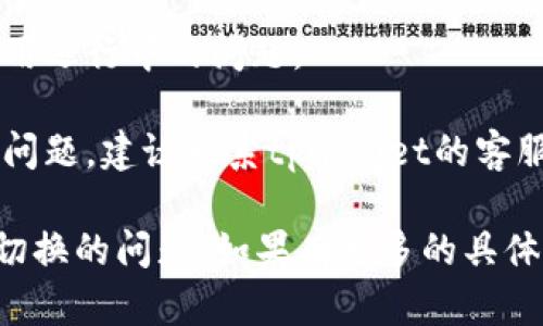 不好意思，关于“tpwallet不能切换”的问题，您可以尝试以下几种解决方案：

1. **检查网络连接**：确保您的设备连接到稳定的网络，有时候网络问题可能导致钱包功能不可用。

2. **刷新应用**：尝试关闭并重新打开tpwallet应用，有时重启可以解决临时的故障。

3. **更新应用**：确保tpwallet是最新版本，前往应用商店查看是否有可用的更新。

4. **清除缓存**：如果使用的是移动设备，您可以尝试清除tpwallet的缓存数据，这有助于解决一些功能问题。

5. **重启设备**：有时候设备的重启能解决应用运行中的问题。

6. **联系客服**：如果上述步骤无法解决您的问题，建议联系tpwallet的客服团队以获得进一步帮助。

请您尝试以上方法，看是否能够解决tpwallet切换的问题。如果有更多的具体信息需要了解，欢迎您提供更详细的问题描述。
