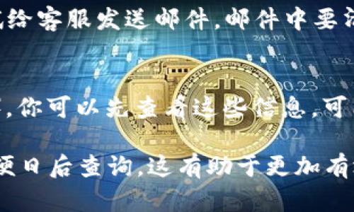 要联系TPWallet的客服电话，你可以采取以下几个步骤：

### 1. 查看官方网站
首先，访问TPWallet的官方网站。在网站上通常会有“联系我们”或“帮助中心”的链接，里面包含客服联系方式。

### 2. 查找客服电话
在“联系我们”页面中，查找客服热线电话，通常会提供24小时客服电话号码。同时，有些网站可能会提供实时在线聊天功能，方便用户即时咨询。

### 3. 使用社交媒体
许多公司在社交媒体平台上有官方账号，如Facebook、Twitter、Telegram等。你可以通过这些平台与TPWallet联系，获取帮助和信息。

### 4. 邮件咨询
如果你无法通过电话或社交媒体及时联系到客服，可以尝试给客服发送邮件。邮件中要清楚地描述你的问题或咨询内容，以便客服能够快速回应你。

### 5. 常见问题
在TPWallet的帮助中心，也许有关于常见问题的解答（FAQ）。你可以先查看这些信息，可能会找到你需要的答案。

保持记录，确保在联系过程中记下你与客服的对话内容，以便日后查询。这有助于更加有效地解决问题。