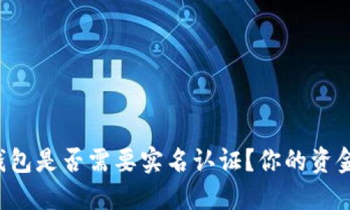 虚拟币钱包是否需要实名认证?你的资金安全吗?