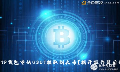 如何将TP钱包中的USDT提取到火币?揭开操作背后的秘密!