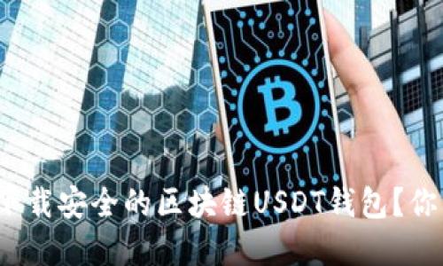 如何选择和下载安全的区块链USDT钱包?你准备好了吗?