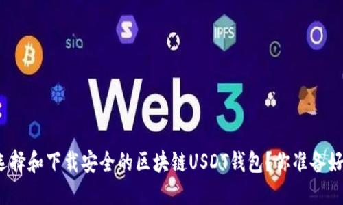 如何选择和下载安全的区块链USDT钱包?你准备好了吗?