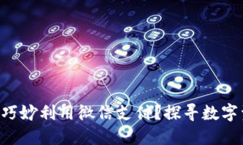 虚拟币钱包如何巧妙利用微信支付?探寻数字资产的便捷之路!