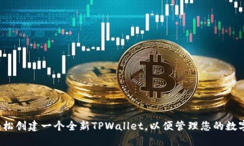 如何轻松创建一个全新TPWallet,以便管理您的数字资产?