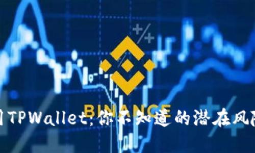 如何安全使用TPWallet:你不知道的潜在风险与应对策略