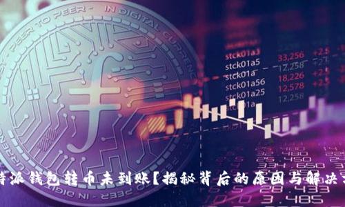 比特派钱包转币未到账?揭秘背后的原因与解决方案