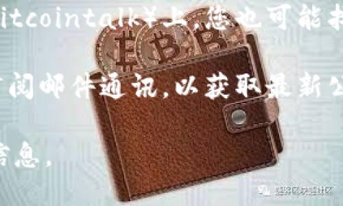 要查看TPWallet的公告，您可以访问以下几种渠道：

1. **官方网站**: 访问TPWallet的官方网站，通常在“新闻”或“公告”部分会发布最新信息。

2. **社交媒体**: TPWallet在各大社交媒体平台（如Twitter、Telegram、Facebook等）上通常会发布公告。您可以关注他们的官方账户，以获取即时更新。

3. **社区论坛**: 在一些区块链相关的社区论坛（如Reddit或Bitcointalk）上，您也可能找到有关TPWallet的最新消息和公告。

4. **邮件订阅**: 查看是否可以通过在TPWallet官网注册并订阅邮件通讯，以获取最新公告和资讯。

通过这些渠道，您可以便捷地查看TPWallet最新的公告和动态信息。