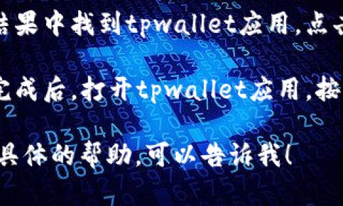 对于“苹果下载tpwallet”的相关信息，以下是简要的指导：

1. **打开App Store**：在你的苹果设备上，找到并点击“App Store”图标。

2. **搜索tpwallet**：在App Store的搜索栏中输入“tpwallet”并按回车。

3. **下载应用**：在搜索结果中找到tpwallet应用，点击“获取”按钮进行下载。

4. **安装和设置**：下载完成后，打开tpwallet应用，按照屏幕上的指示完成设置。

如果你有任何问题或需要具体的帮助，可以告诉我！