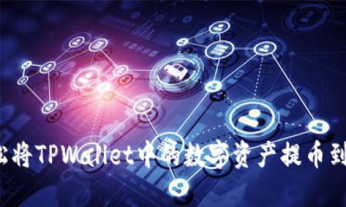 如何轻松将TPWallet中的数字资产提币到交易所？