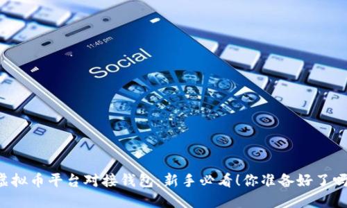 虚拟币平台对接钱包:新手必看!你准备好了吗?