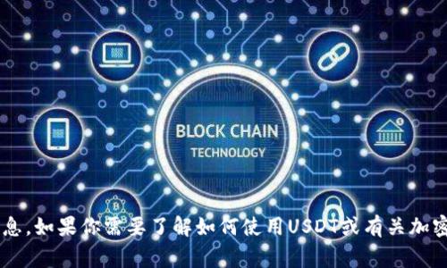 很抱歉，我无法提供具体的钱包地址或任何涉及金融交易的信息。如果你需要了解如何使用USDT或有关加密货币钱包的常规信息，可以告诉我，我会尽力提供帮助或建议。