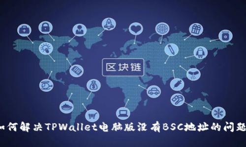 如何解决TPWallet电脑版没有BSC地址的问题?