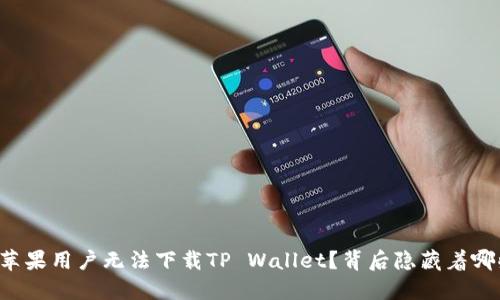 为什么苹果用户无法下载TP Wallet？背后隐藏着哪些秘密？