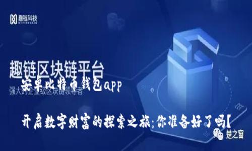 安卓比特币钱包app

开启数字财富的探索之旅：你准备好了吗？