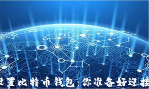 
教你如何轻松下载和设置比特币钱包：你准备好迎接数字货币的未来了吗？