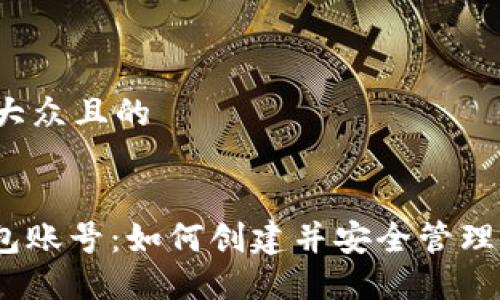 思考一个易于大众且的


以太坊Web钱包账号：如何创建并安全管理你的数字资产？