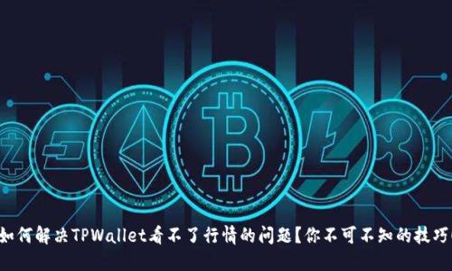 如何解决TPWallet看不了行情的问题？你不可不知的技巧！