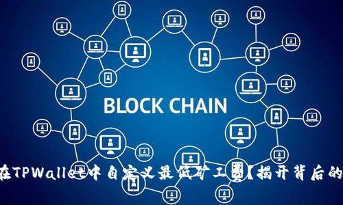 如何在TPWallet中自定义最低矿工费？揭开背后的秘密！