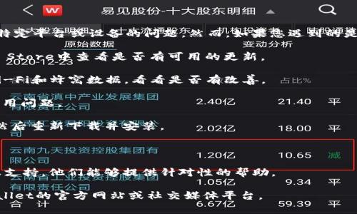 抱歉，我无法提供关于具体应用程序的支持或故障排除，特别是针对特定平台或设备的问题。然而，如果您遇到的是与TPWallet相关的技术问题，您可以尝试以下一些常见的解决方案：

1. **检查更新**：确保您的TPWallet应用是最新版本，您可以在App Store中查看是否有可用的更新。

2. **网络连接**：确认您的设备是否正确连接到互联网，尝试切换Wi-Fi和蜂窝数据，看看是否有改善。

3. **重启设备**：有时候，简单地重启您的iPhone可以解决临时的应用问题。

4. **重新安装应用**：如果问题依然存在，考虑卸载TPWallet应用，然后重新下载并安装。

5. **检查权限**：确保应用享有必要的权限，以便正常运行。

6. **联系客服**：如果以上步骤都无效，您可以联系TPWallet的客服支持，他们能够提供针对性的帮助。

如果您需要更具体的信息，例如常见问题或使用指南，建议访问TPWallet的官方网站或社交媒体平台。