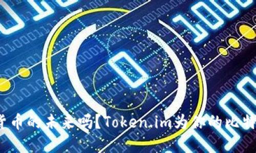 你准备好拥抱数字货币的未来吗？Token.im为你的比特币钱包带来了什么？