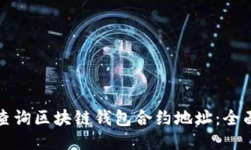 如何查询区块链钱包合约地址：全面指南