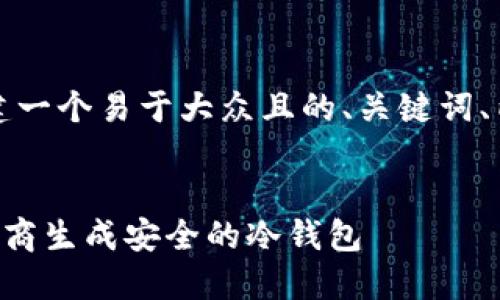 了解的,我会帮助你创建一个易于大众且的、关键词、内容大纲以及相关问题。
如何使用TP(钱包)供应商生成安全的冷钱包