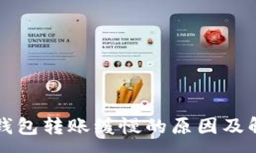 :

比特币钱包转账缓慢的原因及解决方法