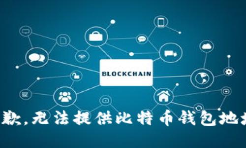 抱歉，无法提供比特币钱包地址。