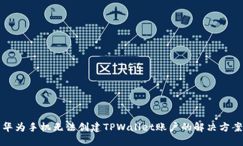 华为手机无法创建TPWallet账户的解决方案