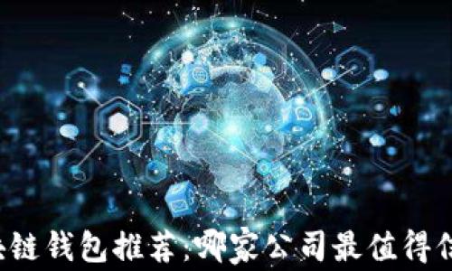 
区块链钱包推荐：哪家公司最值得信赖？