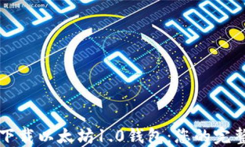 
轻松下载以太坊1.0钱包：您的完整指南