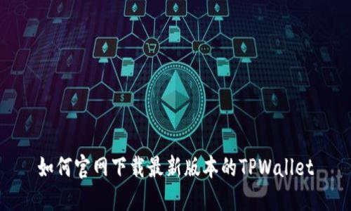 如何官网下载最新版本的TPWallet