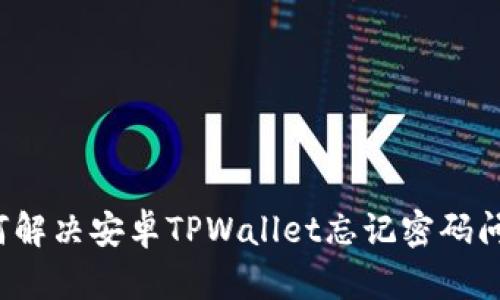 如何解决安卓TPWallet忘记密码问题？