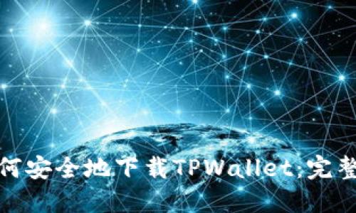 : 如何安全地下载TPWallet：完整指南