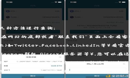要找到TPWallet的客服联系方式，您可以通过以下几种方法进行查询：

1. **官方网站**: 访问TPWallet的官方网站，通常在网站的底部或者“联系我们”页面上会有客服的联系方式。

2. **社交媒体**: TPWallet可能在社交媒体平台上（如Twitter、Facebook、LinkedIn等）有官方账号，您可以通过这些渠道与他们联系。

3. **社群和论坛**: 加入TPWallet的社区（例如Telegram群组、Discord服务器等），您可以在这些地方寻求帮助，通常会有人主动提供客服的信息。

4. **应用内支持**: 如果您有 TPWallet 的应用程序，可以查看应用程序内的支持或帮助部分，通常会提供客服的联系方式。

如果您还是无法找到相关信息，建议您在互联网上搜索或访问有关TPWallet的用户社区，询问其他用户关于客服的信息。