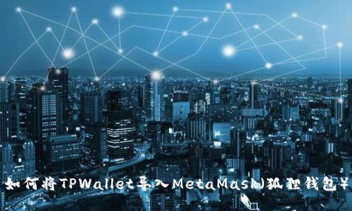如何将TPWallet导入MetaMask(狐狸钱包)