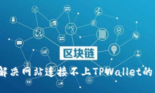 如何解决网站连接不上TPWallet的问题？